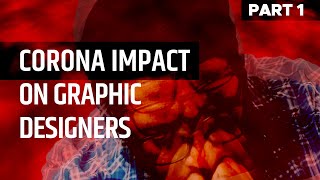 Corona effect on Graphic Design Industry | PART 1 | Covid 19 vs Designers