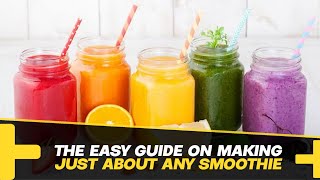 The EASY GUIDE On Making Just About Any Smoothie!