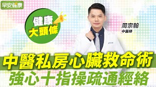 用力咳！中醫心臟救命術，強心十指操、養心4食物拒絕心臟早衰｜周宗翰 中醫師【早安健康】