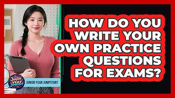 How Do You Write Your Own Practice Questions For Exams?
