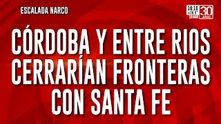 Escalada narco: Córdoba y Entre Ríos cerrarían fronteras con Santa Fe