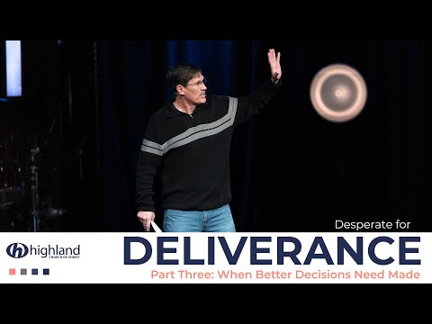 Desperate for Deliverance | Part Three: When Better Decisions Need Made