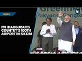 PM Modi inaugurates India’s 100th airport in Sikkim