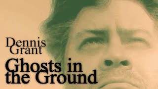 Dennis Grant | Ghosts in the Ground