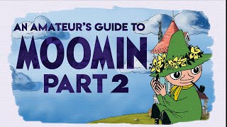 An Amateur&#39;s Guide to Moomin (Part 2)