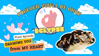 Drawing You From My Heart | Forever You'll Be Okay with ECLYPSE Final Episode