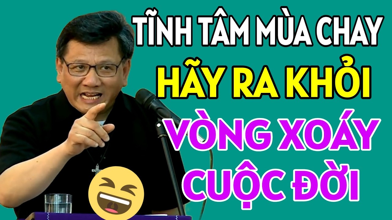 TĨNH TÂM MÙA CHAY 2026 - HÃY THOÁT RA KHỎI VÒNG XOÁY CỦA CUỘC ĐỜI. BÀI GIẢNG MỚI NHẤT CỦA CHA TOÀN