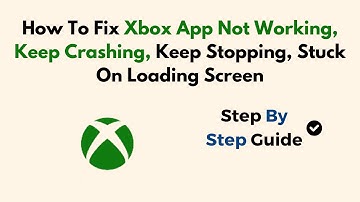 How To Fix Xbox App Not Working, Keep Crashing, Keep Stopping, Stuck On Loading Screen