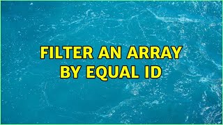 Filter an array by equal id (2 Solutions!!)