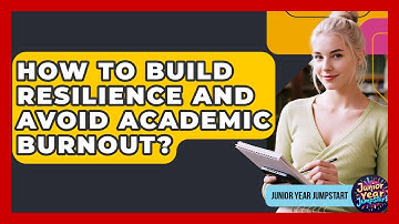How To Build Resilience And Avoid Academic Burnout? - Junior Year Jumpstart