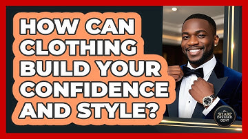 How Can Clothing Build Your Confidence And Style? - The Sharp Dressed Gent