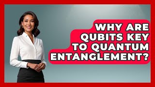Why Are Qubits Key To Quantum Entanglement? - Quantum Tech Explained