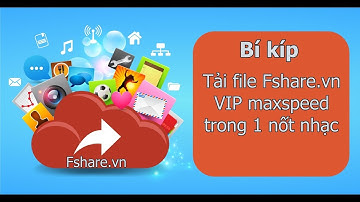 Hướng dẫn tải (Get link/download) file Fshare.vn tốc độ VIP maxspeed miễn phí mới nhất 2020
