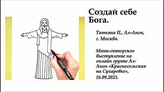 картинка: Татьяна П., Ал-Анон, г. Москва. Создай себе Бога.