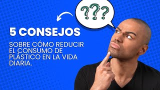 5 consejos sobre como reducir el consumo de plastico en la vida diaria
