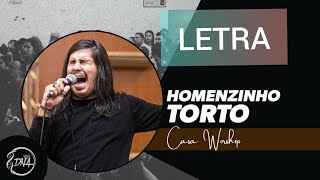 Video thumbnail of "CASA WORSHIP - HOMENZINHO TORTO ( LETRA )"