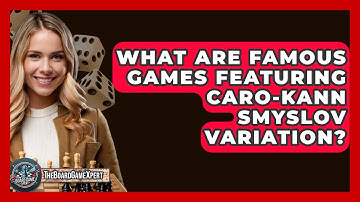 What Are Famous Games Featuring Caro-Kann Smyslov Variation? - The Board Game Xpert