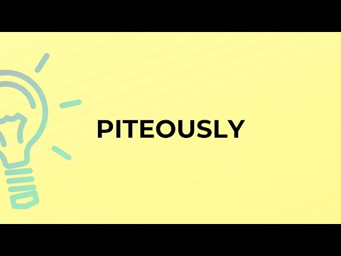 What is the meaning of the word PITEOUSLY?