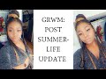 GRWM Post Summer Life Update