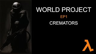 Half Life World Project - Cremators (EP1)