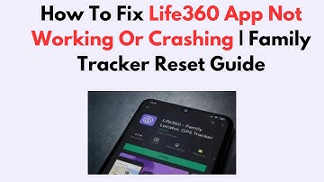 How To Fix Life360 App Not Working Or Crashing | Family Tracker Reset Guide