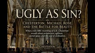 Ugly as Sin? Chesterton, Michael Rose, and the Battle for Beauty @ChestertonRadio