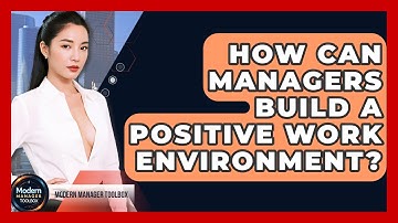 How Can Managers Build A Positive Work Environment? - Modern Manager Toolbox