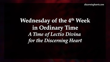 Wednesday of the Fourth Week in Ordinary Time - A Lectio Divina for the Discerning Heart