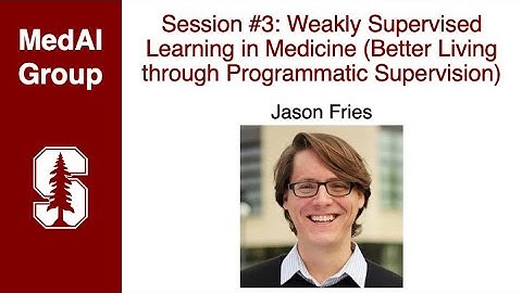 MedAI Session 3: Weakly Supervised Learning in Medicine | Jason Fries