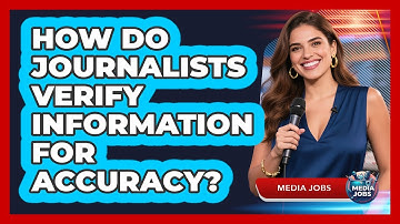 How Do Journalists Verify Information For Accuracy?