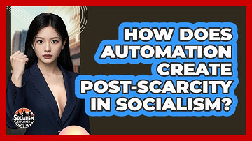 How Does Automation Create Post-scarcity In Socialism? - Socialism Explained