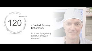 120 seconds  Dr. Frank Spiegelberg  In 5 Schritten zur GuidedSurgery Schablone