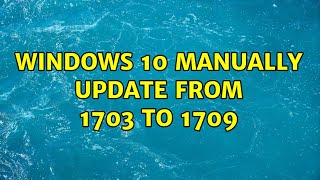 Windows 10 manually update from 1703 to 1709