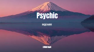 Squash - Psychic (LYRICS)