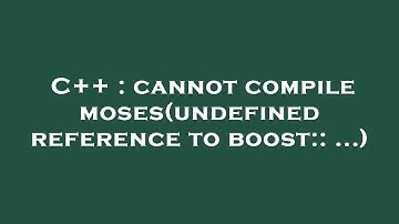 C++ : cannot compile moses(undefined reference to boost:: ...)