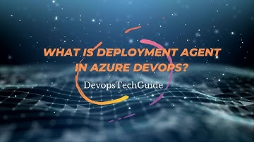 What is a Deployment Agent in Azure DevOps? (Explained with Example!)