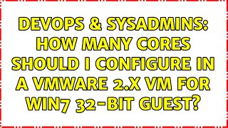 DevOps & SysAdmins: How many cores should I configure in a VMware 2.x VM for Win7 32-bit guest? Profile