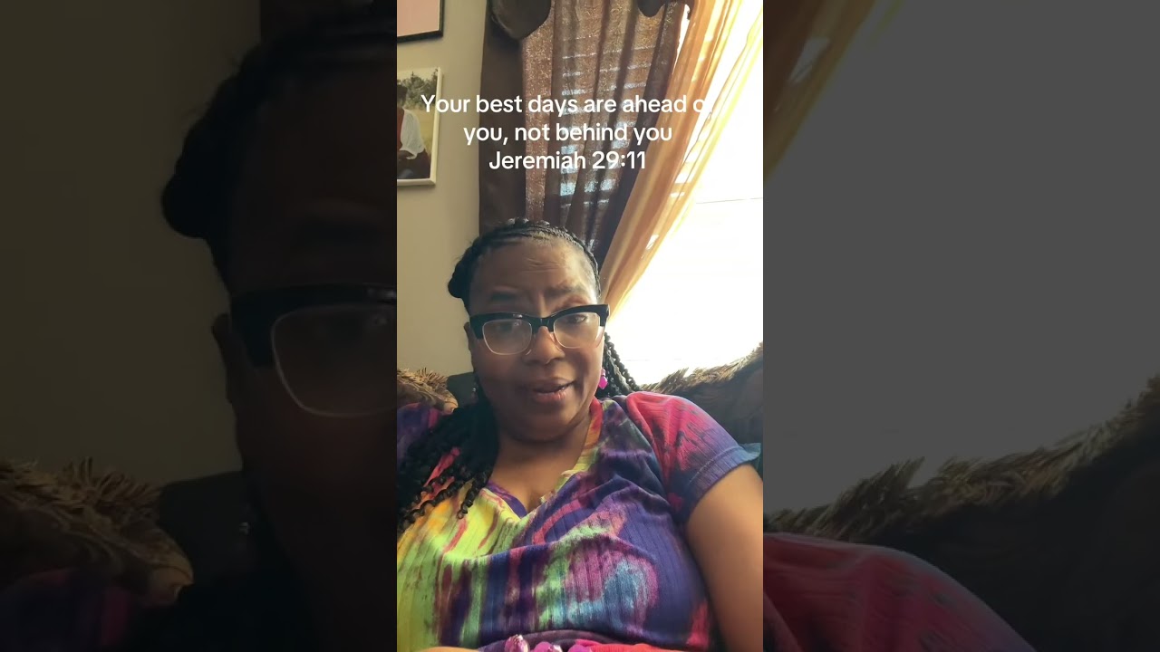 Your best days are ahead of you, and not behind you. Jeremiah 29:11