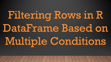 Filtering Rows in R DataFrame Based on Multiple Conditions