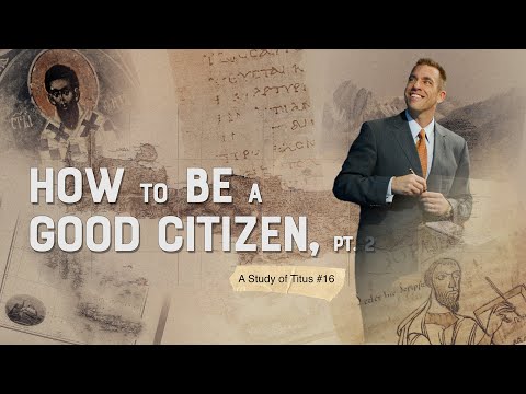 Titus 16: How to Be a Good Citizen, pt. 2