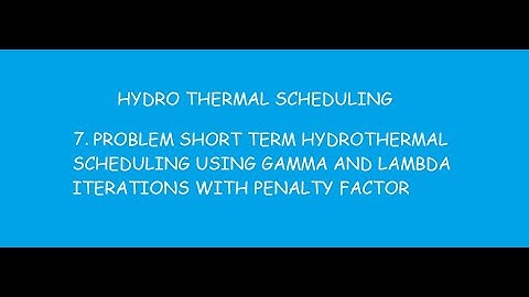 7  PROBLEM SHORT TERM HYDROTHERMAL SCHEDULING USING GAMMA AND LAMBDA ITERATIONS WITH PENALTY FACTOR