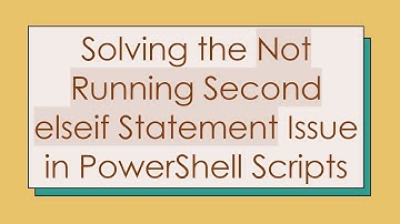 Solving the Not Running Second elseif Statement Issue in PowerShell Scripts