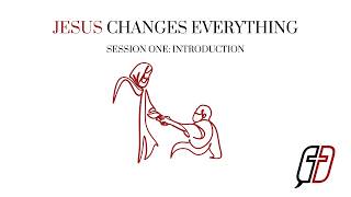 Jesus Changes Everything: Session One