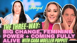 Episode 62 | The 3 Way: Big Change, Feminine Power + Coming Fully Alive with Cara Moeller Poppitt