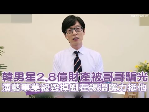 【小娛樂】韓男星2.8億財產被哥哥騙光 演藝事業被毀掉劉在錫溫暖力挺他