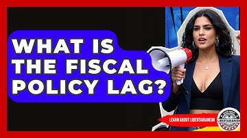 What Is The Fiscal Policy Lag? - Learn About Libertarianism