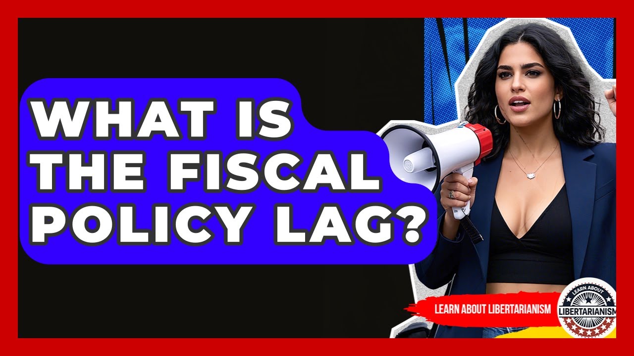 What Is The Fiscal Policy Lag? - Learn About Libertarianism