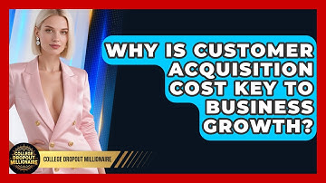 Why Is Customer Acquisition Cost Key To Business Growth? - College Dropout Millionaire