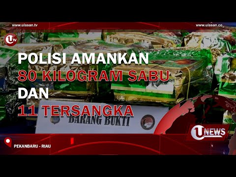 POLISI AMANKAN 80 KILOGRAM SABU DAN 11 TERSANGKA  | U-NEWS