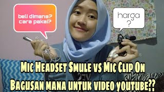 Mic Headset Smule vs Mic Clip On. Bagus Mana untuk Video Youtube?